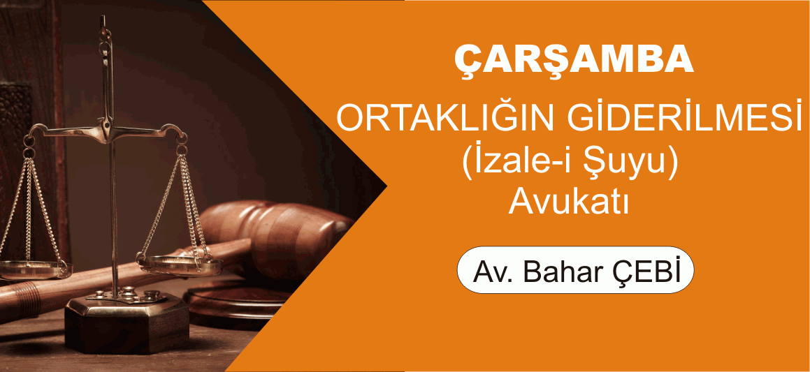 Çarşamba Ortaklığın Giderilmesi (İzale-i Şuyu) ve Muhdesat Davaları Avukatı